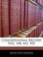 Congressional Record Vol. 148, No. 105 edito da Bibliogov