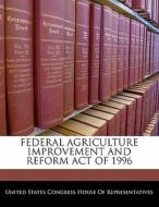 Federal Agriculture Improvement And Reform Act Of 1996 edito da Bibliogov