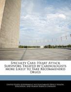 Specialty Care: Heart Attack Survivors Treated By Cardiologists More Likely To Take Recommended Drugs edito da Bibliogov
