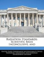 Radiation Standards: Scientific Basis Inconclusive, And edito da Bibliogov