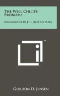 The Well Child's Problems: Management in the First Six Years di Gordon D. Jensen edito da Literary Licensing, LLC