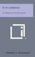 D. H. Lawrence: An American Interpretation di Herbert J. Seligmann edito da Literary Licensing, LLC