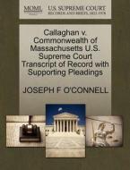 Callaghan V. Commonwealth Of Massachusetts U.s. Supreme Court Transcript Of Record With Supporting Pleadings di Joseph F O'Connell edito da Gale, U.s. Supreme Court Records