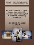 Alf Miller, Petitioner, V. United States Of America. U.s. Supreme Court Transcript Of Record With Supporting Pleadings di J H Doughty, J Lee Rankin edito da Gale, U.s. Supreme Court Records