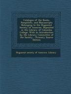 Catalogue of the Books, Pamphlets, and Manuscripts Belonging to the Huguenot Society of America, Deposited in the Library of Columbia College: With an edito da Nabu Press