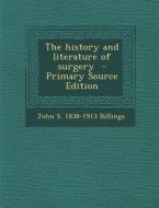 The History and Literature of Surgery di John S. 1838-1913 Billings edito da Nabu Press