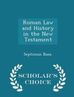 Roman Law And History In The New Testament - Scholar's Choice Edition di Septimus Buss edito da Scholar's Choice