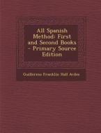 All Spanish Method: First and Second Books - Primary Source Edition di Guillermo Franklin Hall Aviles edito da Nabu Press