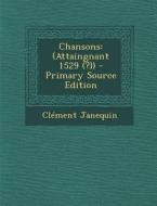 Chansons: (Attaingnant 1529 (?)) - Primary Source Edition di Clement Janequin edito da Nabu Press