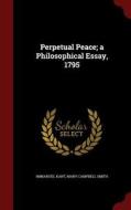 Perpetual Peace; A Philosophical Essay, 1795 di Immanuel Kant, Mary Campbell Smith edito da Andesite Press