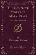 The Complete Works Of Mark Twain di Unknown Author edito da Forgotten Books