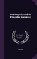 Homoeopathy And Its Principles Explained di John Epps edito da Palala Press
