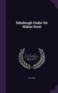 Edinburgh Under Sir Walter Scott di W T Fyfe edito da Palala Press