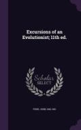 Excursions Of An Evolutionist; 11th Ed. di John Fiske edito da Palala Press