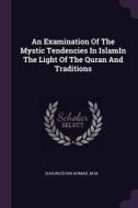 An Examination of the Mystic Tendencies in Islamin the Light of the Quran and Traditions di Mm Zuhuru'd-Din Ahmad edito da CHIZINE PUBN