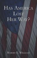 Has America Lost Her Way? di Robert E Williams edito da America Star Books