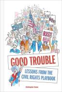 Good Trouble: Lessons from the Civil Rights Playbook di Christopher Noxon edito da Abrams
