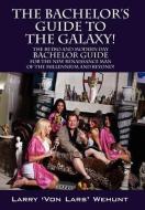 The Bachelor's Guide To The Galaxy!: The Retro And Modern Day Bachelor Guide For The New Renaissance Man Of The Millenni di Larry 'Von Lars' Wehunt edito da OUTSKIRTS PR