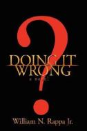 Doing It Wrong? di William N.  Rappa edito da AUTHORHOUSE