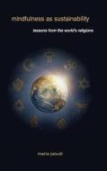 Mindfulness as Sustainability: Lessons from the World's Religions di Maria Jaoudi edito da ST UNIV OF NEW YORK PR