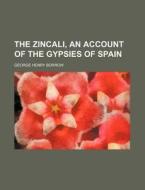The Zincali, An Account Of The Gypsies O di George Henry Borrow edito da Rarebooksclub.com