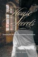 House Secrets: Breaking the Bonds of Generational Dysfunction di Gwendolyn Dugas edito da GUARDIAN BOOKS