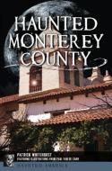Haunted Monterey County di Patrick Whitehurst edito da HISTORY PR