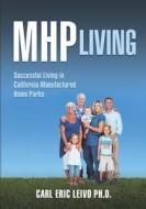 Mhp Living: Successful Living in California Manufactured Home Parks di Carl Eric Leivo Ph. D. edito da Createspace
