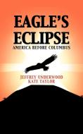 Eagle's Eclipse: America Before Columbus di Jeffrey Underwood, Kate Taylor edito da AUTHORHOUSE