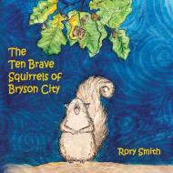 The Ten Brave Squirrels of Bryson City di Rory Smith edito da OUTSKIRTS PR