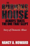 The Burning House Always Takes The One That Slept di Nancy a Howard edito da Xlibris Corporation