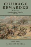 Courage Rewarded: The Valour of Canadian Soldiers Under Fire 1900-2011 di T. Robert Fowler edito da Createspace