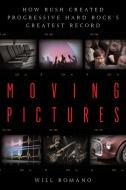 MOVING PICTURES HOW RUSH CREATED PROGP di Will Romano edito da ROWMAN & LITTLEFIELD