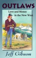 Outlaws: Love and Money in the New West di Jeff Gibson edito da Createspace