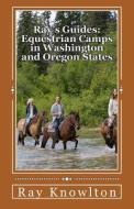 Ray's Guides: Equestrian Camps in Washington and Oregon States di Ray Knowlton edito da Createspace