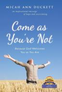 Come as You'Re Not di Micah Ann Duckett edito da Westbow Press