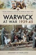 Warwick At War 1939-45 di Graham Sutherland edito da Pen & Sword Books Ltd