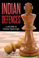 INDIAN DEFENCES: 1.D4 NF6 IN CHESS OPENI di TIM SAWYER edito da LIGHTNING SOURCE UK LTD