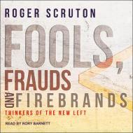 Fools, Frauds and Firebrands: Thinkers of the New Left di Roger Scruton edito da Tantor Audio
