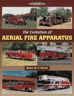 The Evolution of Aerial Fire Apparatus di Walter M. P. McCall edito da Iconografix,U.S.