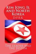 Kim Jong Il and North Korea: The Leader and the System di Andrew Scobell edito da Strategic Studies Institute, U.S. Army War Co