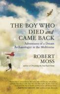 The Boy Who Died and Came Back: Adventures of a Dream Archaeologist in the Multiverse di Robert Moss edito da NEW WORLD LIB