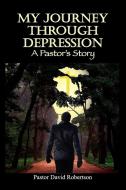 My Journey Through Depression di Pastor David Robertson edito da Strategic Book Publishing & Rights Agency, LLC