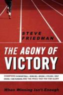 The Agony of Victory: When Winning Isn't Enough di Steve Friedman edito da Arcade Publishing