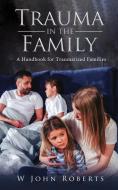 TRAUMA IN THE FAMILY di W John Roberts edito da BookTrail Publishing