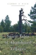 Spirit Tales Of Abandoned Villages di LARRY C C TICE edito da Lightning Source Uk Ltd
