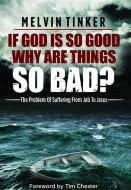 If God Is So Good, Why Are Things So Bad?: The Problem of Suffering from Job to Jesus di Melvin Tinker edito da EP BOOKS