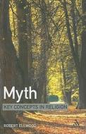 Myth: Key Concepts in Religion di Robert Ellwood edito da CONTINNUUM 3PL
