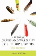 The Book of Games and Warm Ups for Group Leaders 2nd Edition di Leo Rutherford edito da PAPERBACKSHOP UK IMPORT