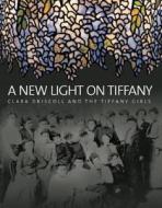 New Light on Tiffany di Martin Eidelberg, Nina Gray, Margaret K. Hofer edito da D Giles Ltd